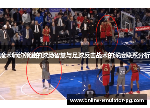 魔术师约翰逊的球场智慧与足球反击战术的深度联系分析