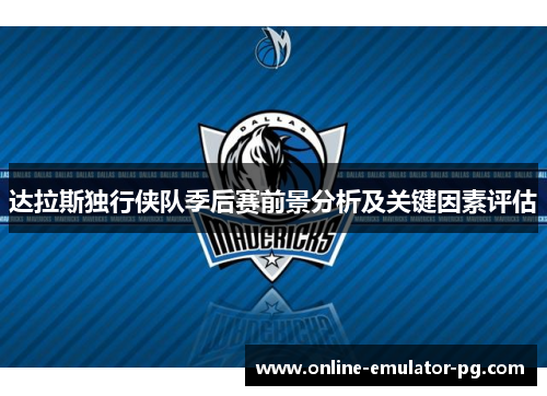 达拉斯独行侠队季后赛前景分析及关键因素评估