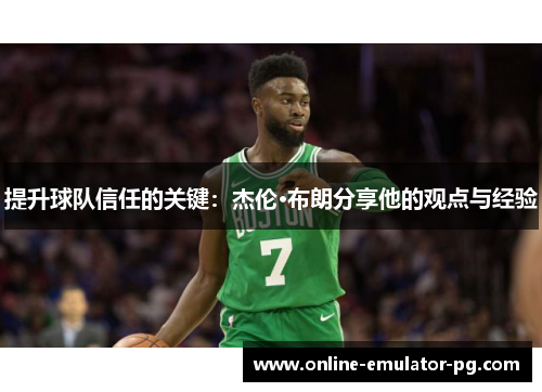 提升球队信任的关键：杰伦·布朗分享他的观点与经验