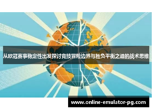 从欧冠赛事稳定性出发探讨竞技冒险边界与胜负平衡之道的战术思维