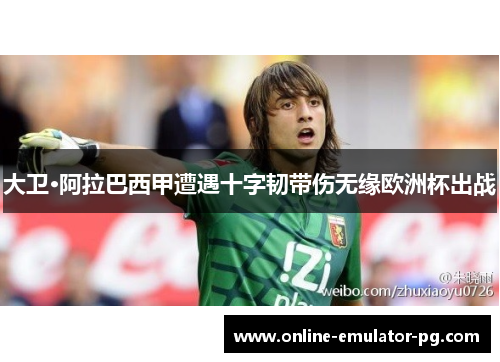 大卫·阿拉巴西甲遭遇十字韧带伤无缘欧洲杯出战 大卫·阿拉巴西甲遭遇十字韧带伤无缘欧洲杯出战