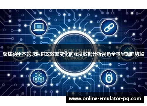 聚焦德甲本轮球队进攻效率变化的深度数据分析视角全景呈现趋势解 聚焦德甲本轮球队进攻效率变化的深度数据分析视角全景呈现趋势解