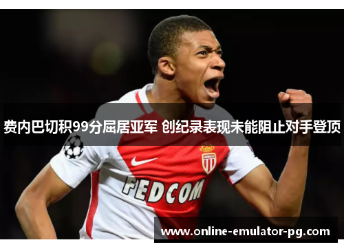 费内巴切积99分屈居亚军 创纪录表现未能阻止对手登顶