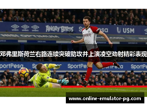 邓弗里斯荷兰右路连续突破助攻并上演凌空劲射精彩表现