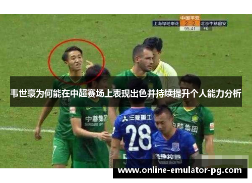 韦世豪为何能在中超赛场上表现出色并持续提升个人能力分析